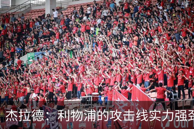 杰拉德：利物浦的攻击线实力强劲，但中场缺少一名防守铁闸