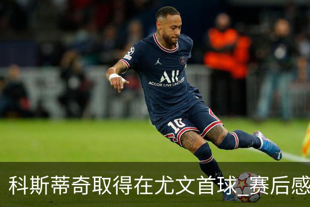 科斯蒂奇取得在尤文首球 赛后感谢弗拉霍维奇助攻